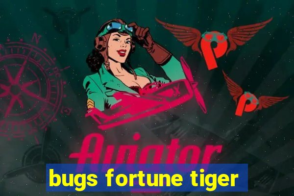 bugs fortune tiger