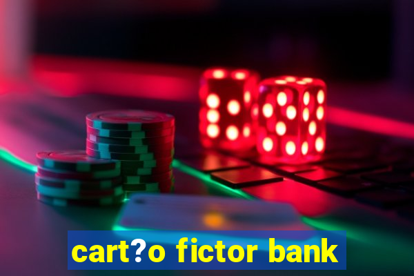 cart?o fictor bank