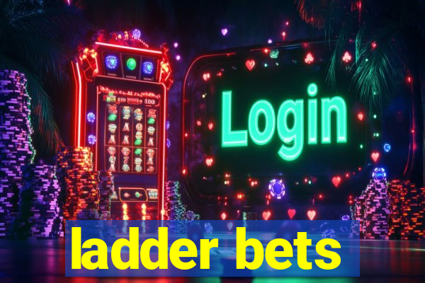 ladder bets