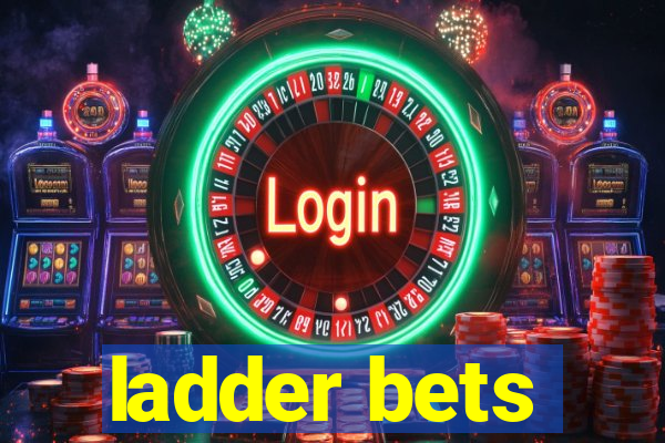 ladder bets