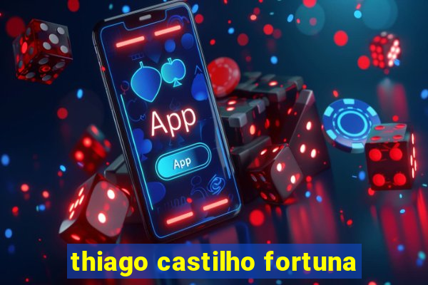 thiago castilho fortuna