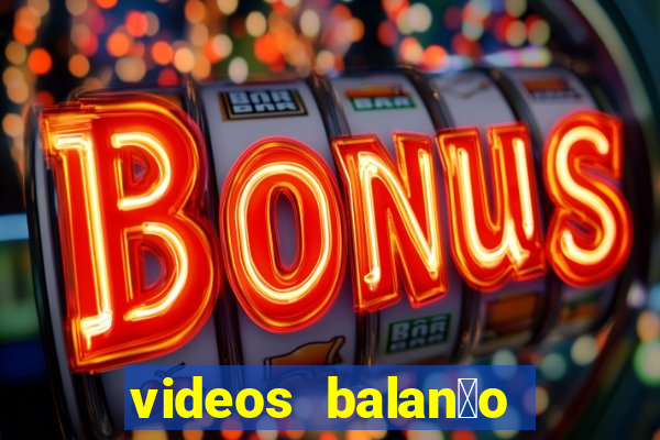 videos balan莽o geral bahia