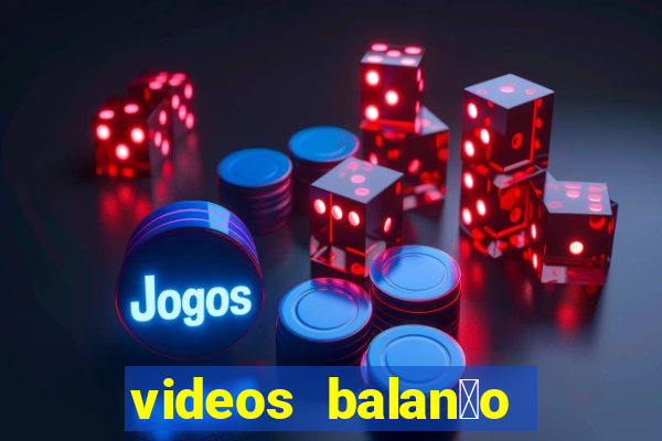 videos balan莽o geral bahia