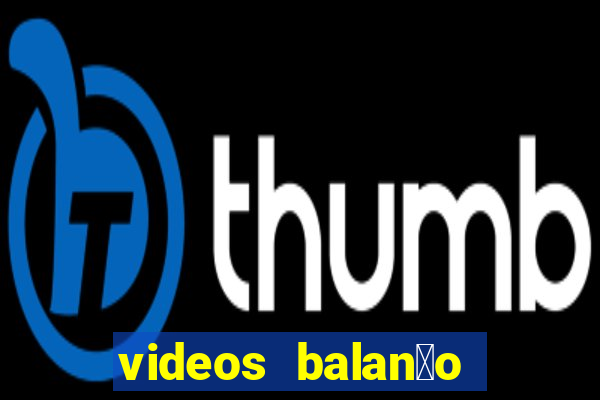 videos balan莽o geral bahia