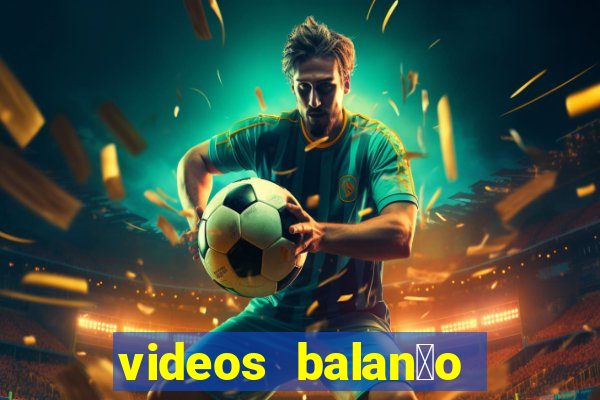 videos balan莽o geral bahia