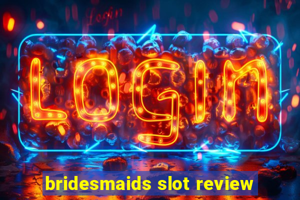 bridesmaids slot review