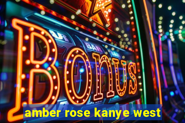 amber rose kanye west