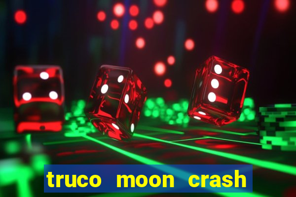 truco moon crash and p