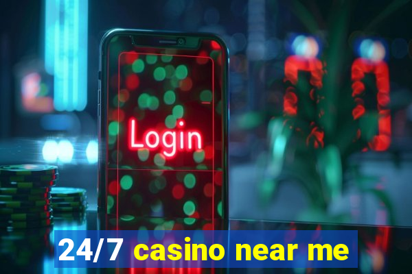 24/7 casino near me