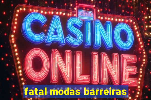 fatal modas barreiras