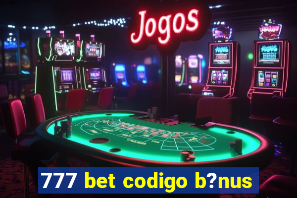 777 bet codigo b?nus