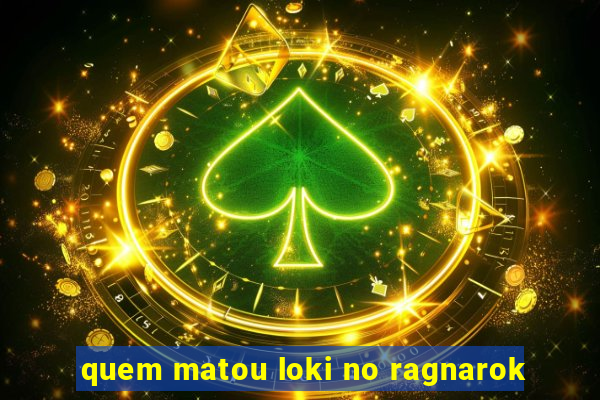 quem matou loki no ragnarok