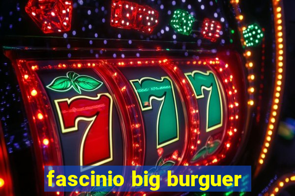 fascinio big burguer