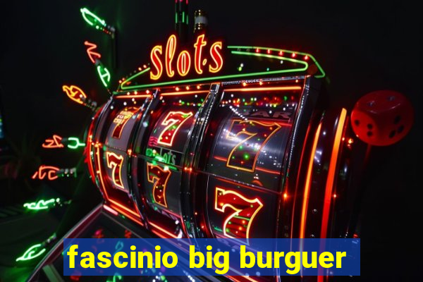 fascinio big burguer