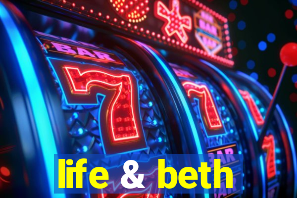 life & beth