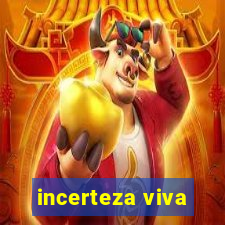 incerteza viva