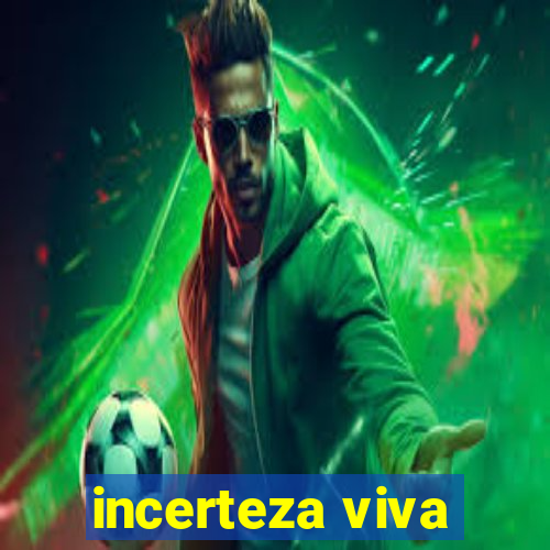 incerteza viva