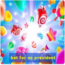 bet for us president