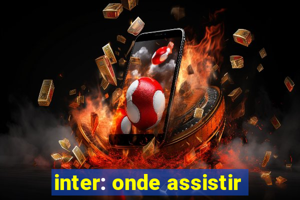 inter: onde assistir