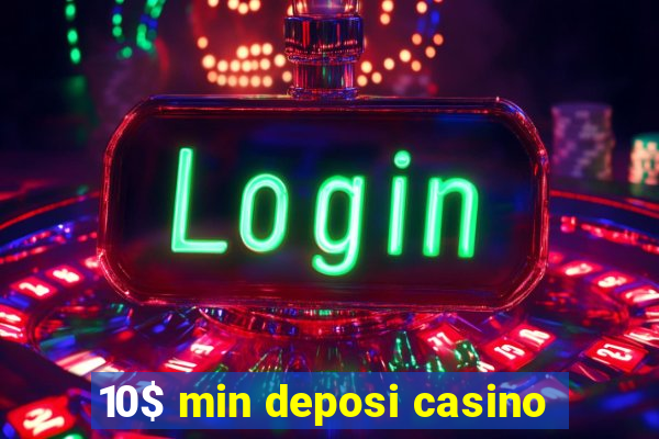 10$ min deposi casino