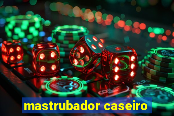 mastrubador caseiro