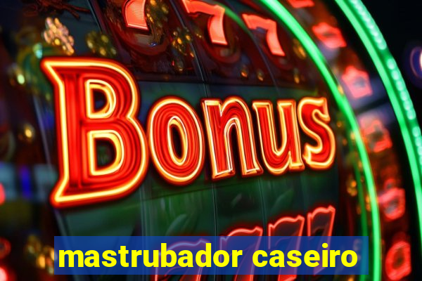 mastrubador caseiro