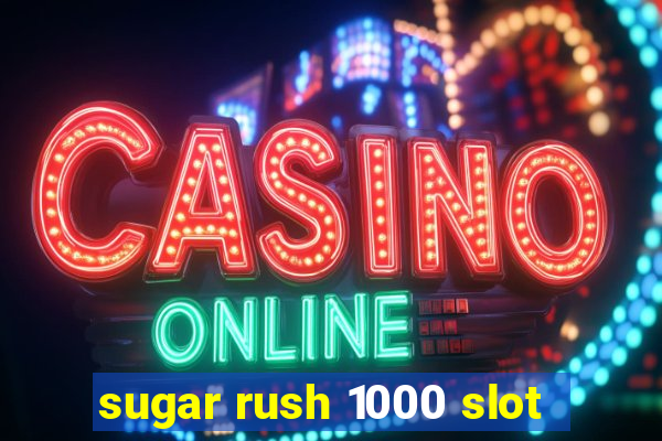 sugar rush 1000 slot