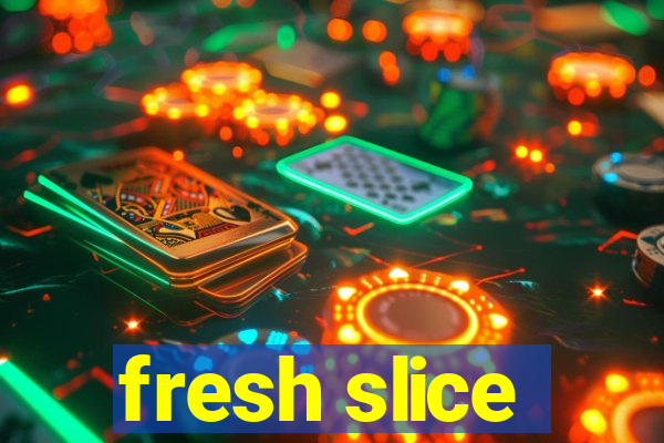 fresh slice