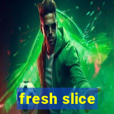 fresh slice