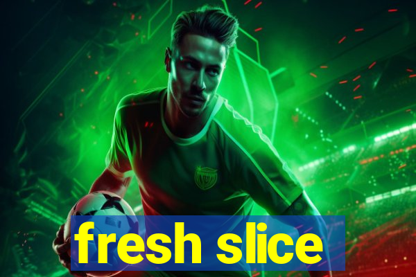 fresh slice