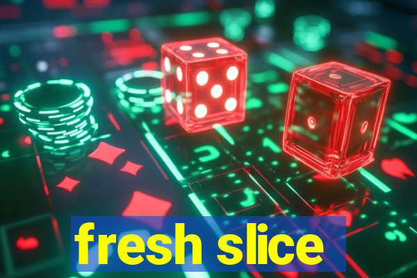 fresh slice