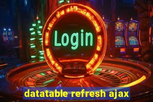 datatable refresh ajax