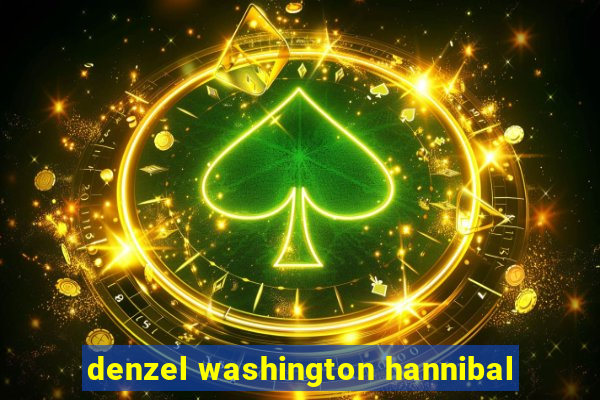 denzel washington hannibal