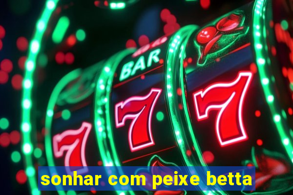 sonhar com peixe betta