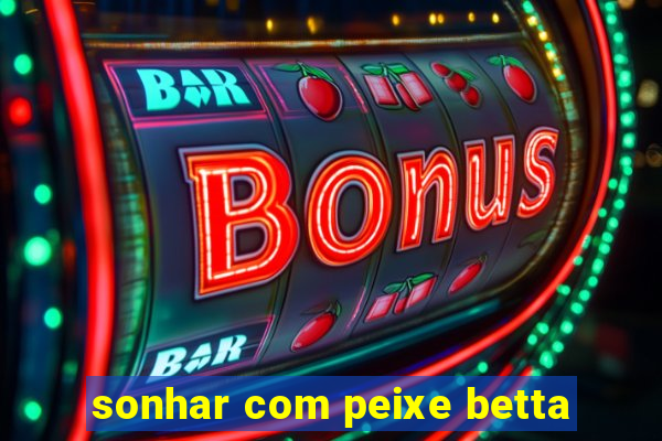 sonhar com peixe betta