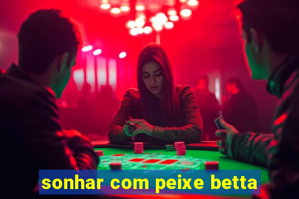 sonhar com peixe betta