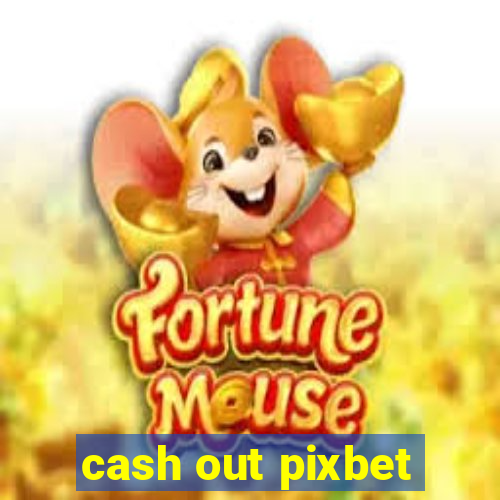 cash out pixbet