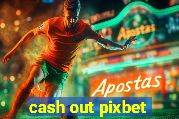 cash out pixbet