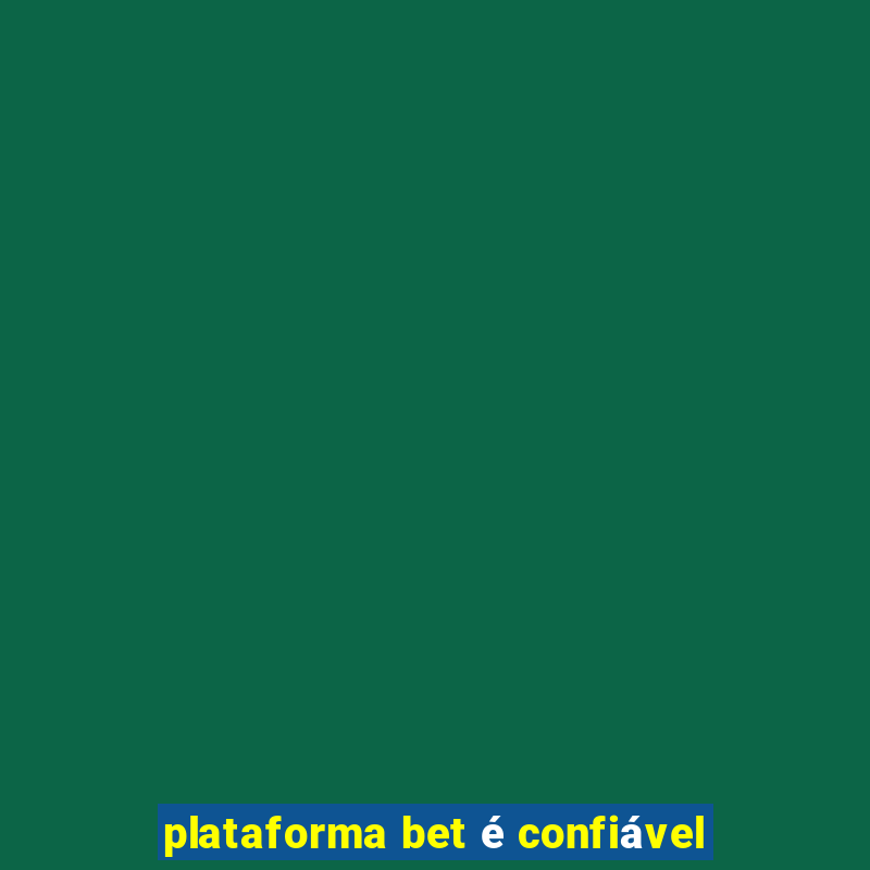 plataforma bet é confiável