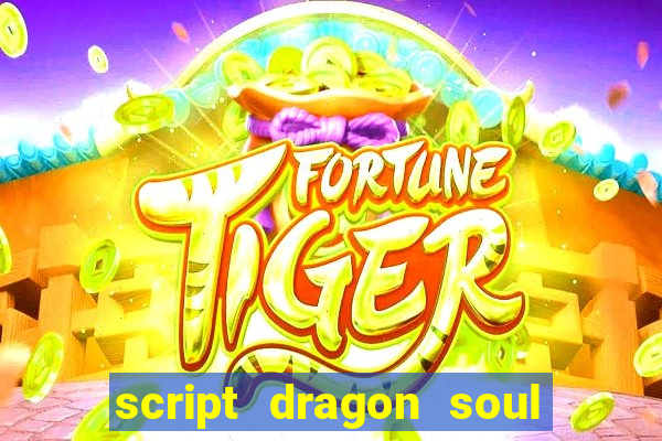 script dragon soul mobile 2024