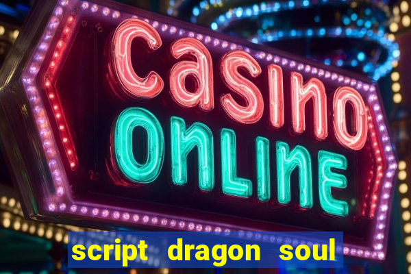 script dragon soul mobile 2024