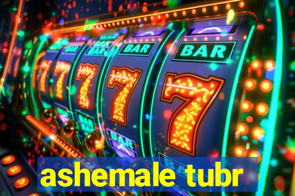 ashemale tubr