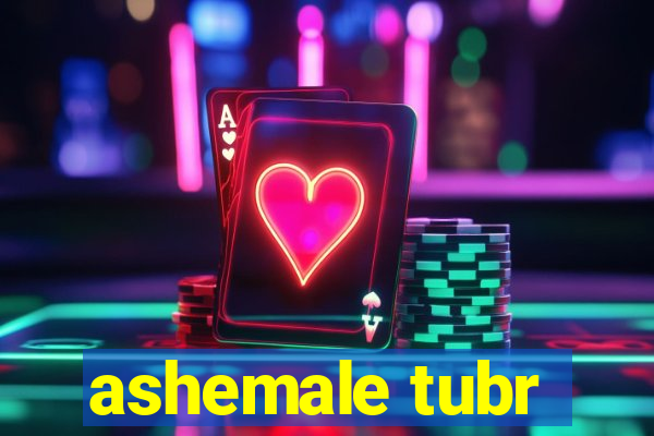 ashemale tubr