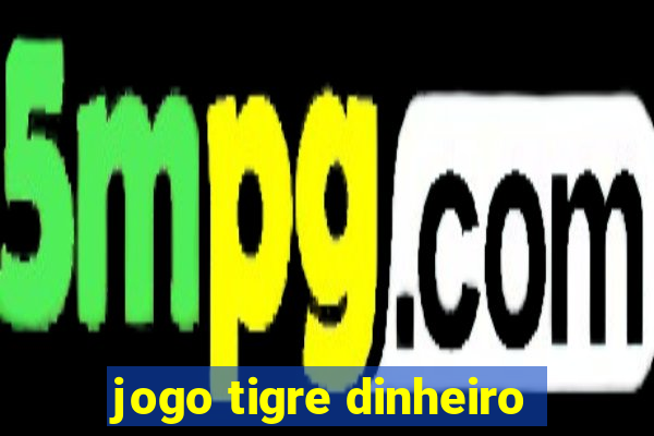 jogo tigre dinheiro