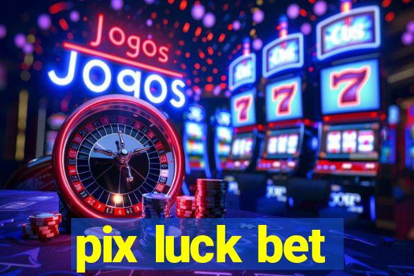 pix luck bet