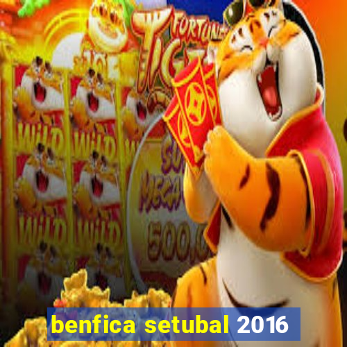 benfica setubal 2016