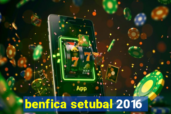 benfica setubal 2016