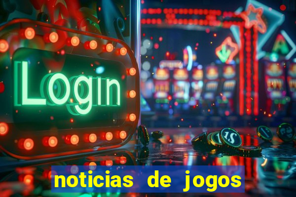 noticias de jogos de futebol