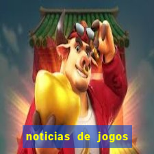 noticias de jogos de futebol