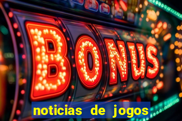 noticias de jogos de futebol